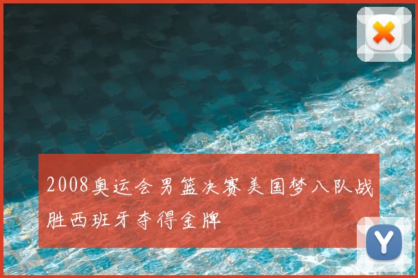 2008奥运会男篮决赛美国梦八队战胜西班牙夺得金牌