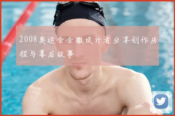 2008奥运会会徽设计者分享创作历程与幕后故事