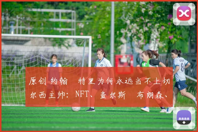 原创 约翰・特里为何永远当不上切尔西主帅：NFT、查尔斯・布朗森、网红联赛……